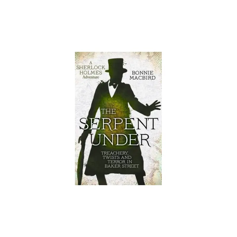 The Serpent Under: Treachery, Twists and Terror in Baker Street