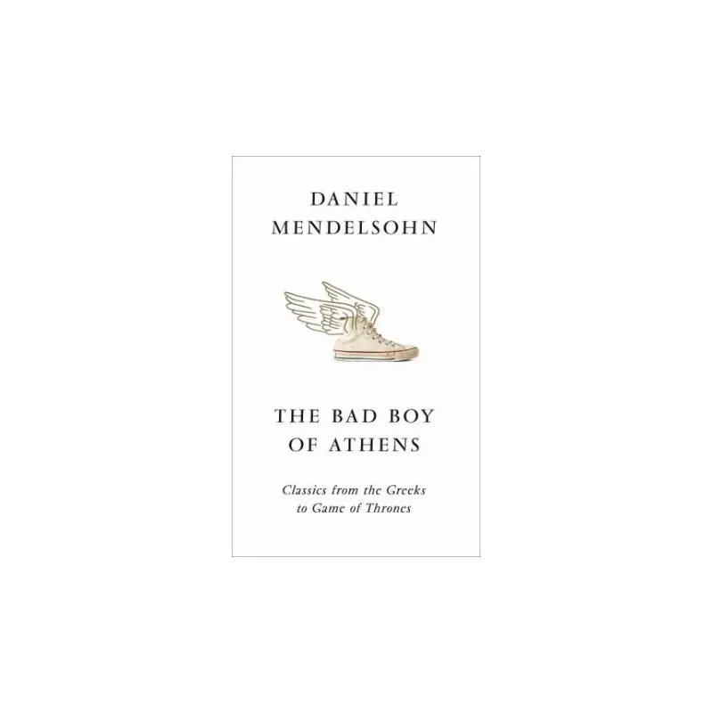 The Bad Boy Of Athens: Classics From The Greeks To Game Of Thrones