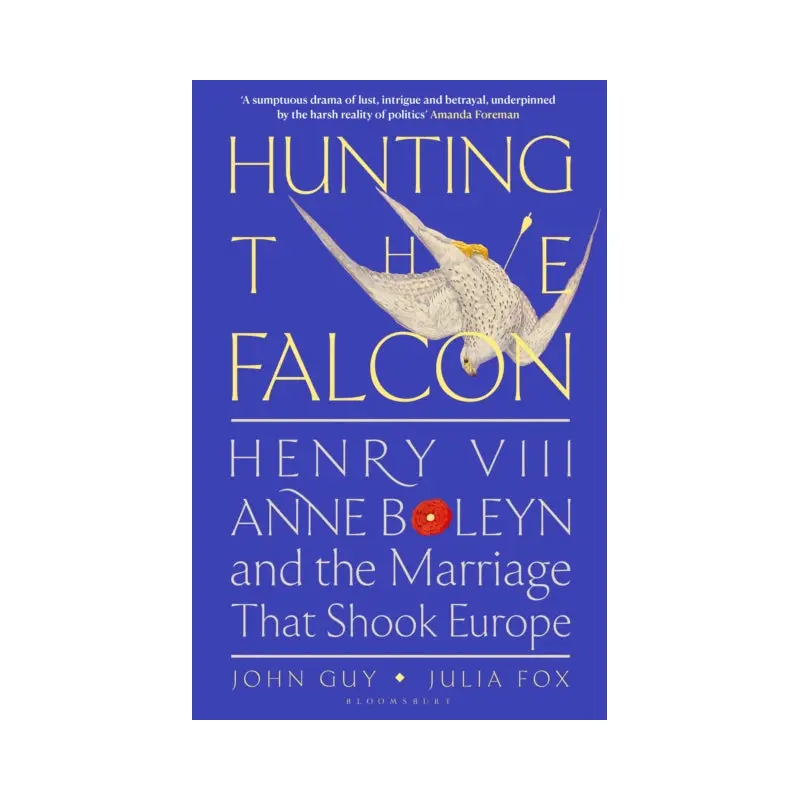 Hunting the Falcon : Henry VIII, Anne Boleyn and the Marriage That Shook Europe