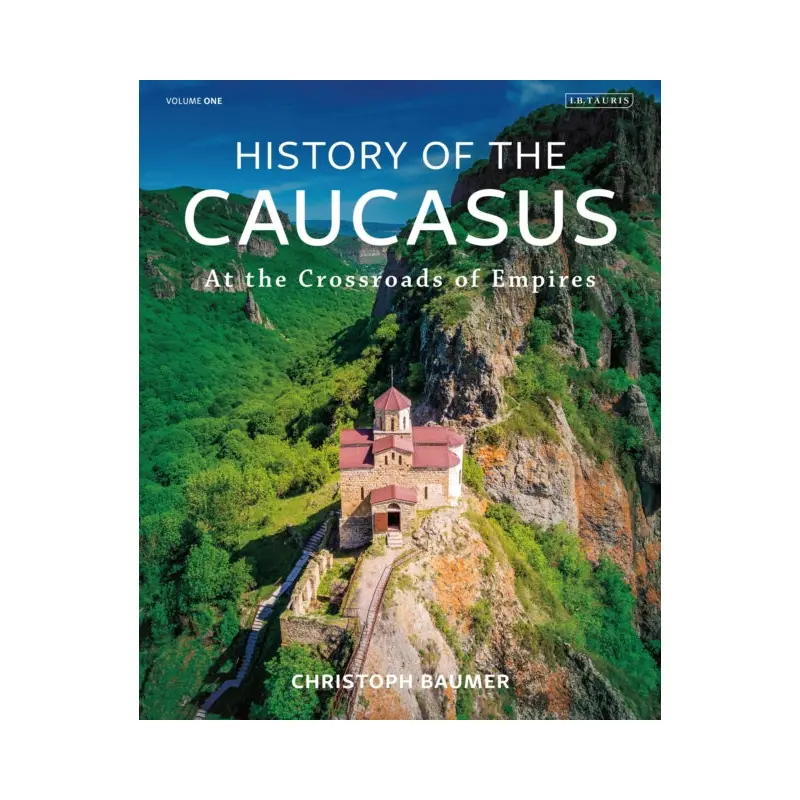 History of the Caucasus : Volume 1: At the Crossroads of Empires