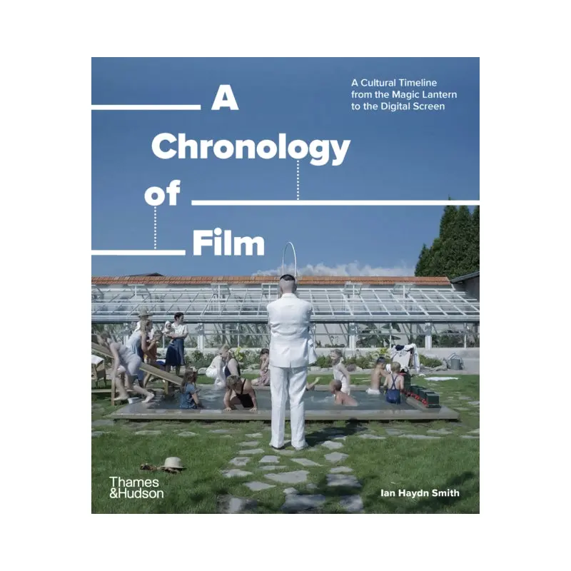 A Chronology of Film : A Cultural Timeline from the Magic Lantern to the Digital Screen