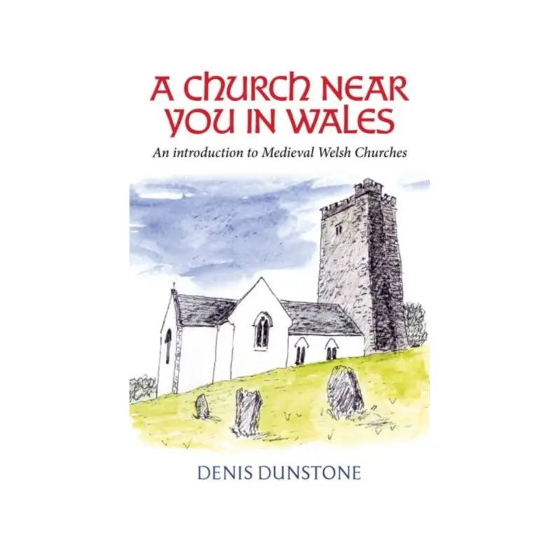 A Church Near You in Wales : An introduction to medieval Welsh churches