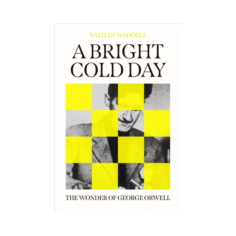 A Bright Cold Day : The Wonder of George Orwell