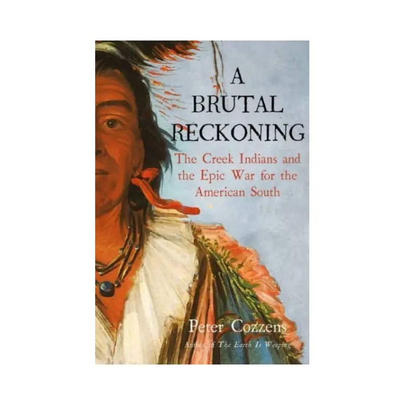 A Brutal Reckoning : The Creek Indians and the Epic War for the American South