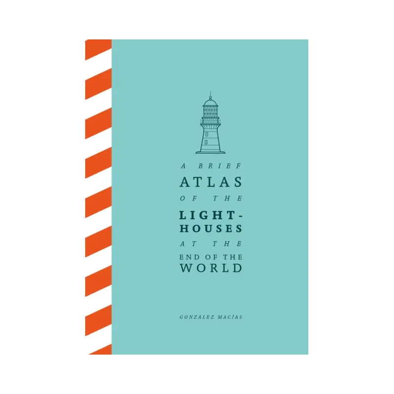 A Brief Atlas of the Lighthouses at the End of the World