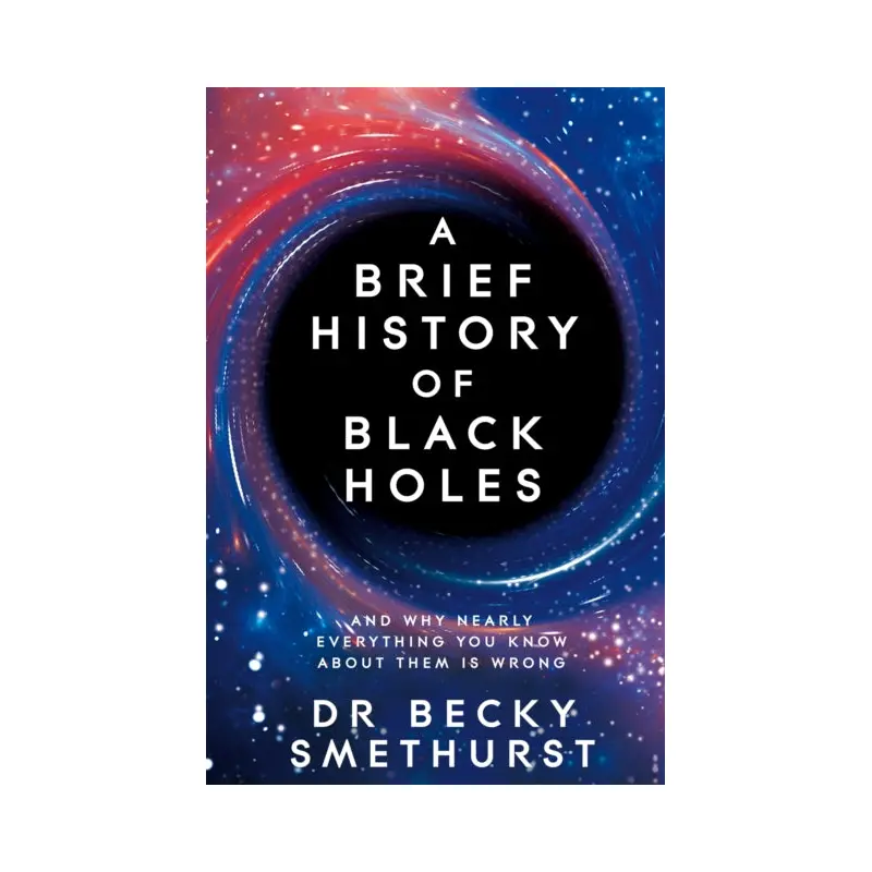 A Brief History of Black Holes : And why nearly everything you know about them is wrong