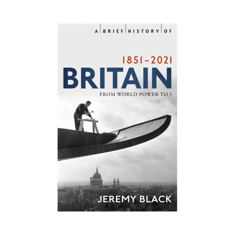 A Brief History of Britain 1851-2021 : From World Power to ?
