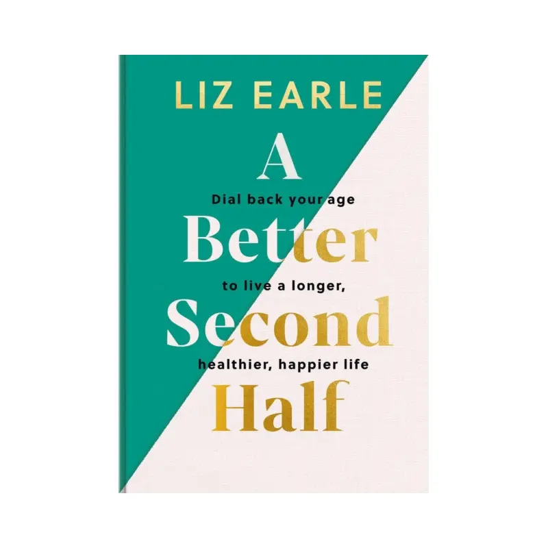 A Better Second Half : Dial Back Your Age to Live a Longer, Healthier, Happier Life
