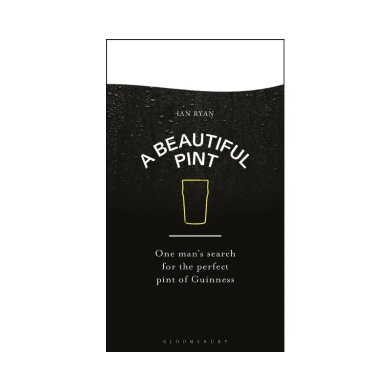 A Beautiful Pint : One Man's Search for the Perfect Pint of Guinness