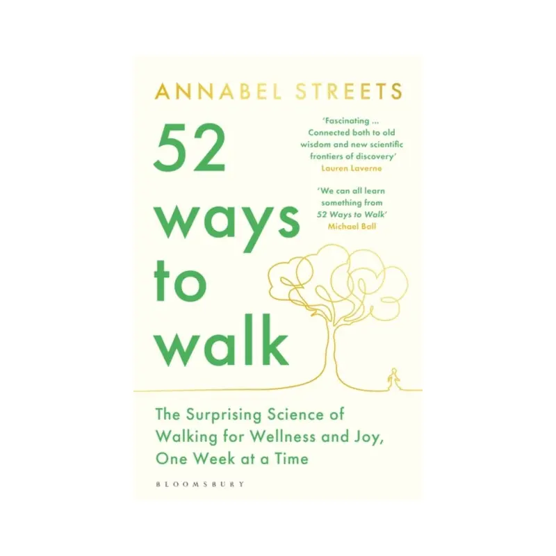 52 Ways to Walk : The Surprising Science of Walking for Wellness and Joy, One Week at a Time