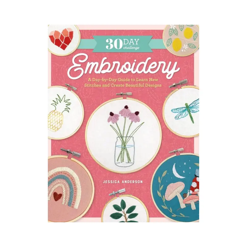30 Day Challenge: Embroidery : A Day-by-Day Guide to Learn New Stitches and Create Beautiful Designs