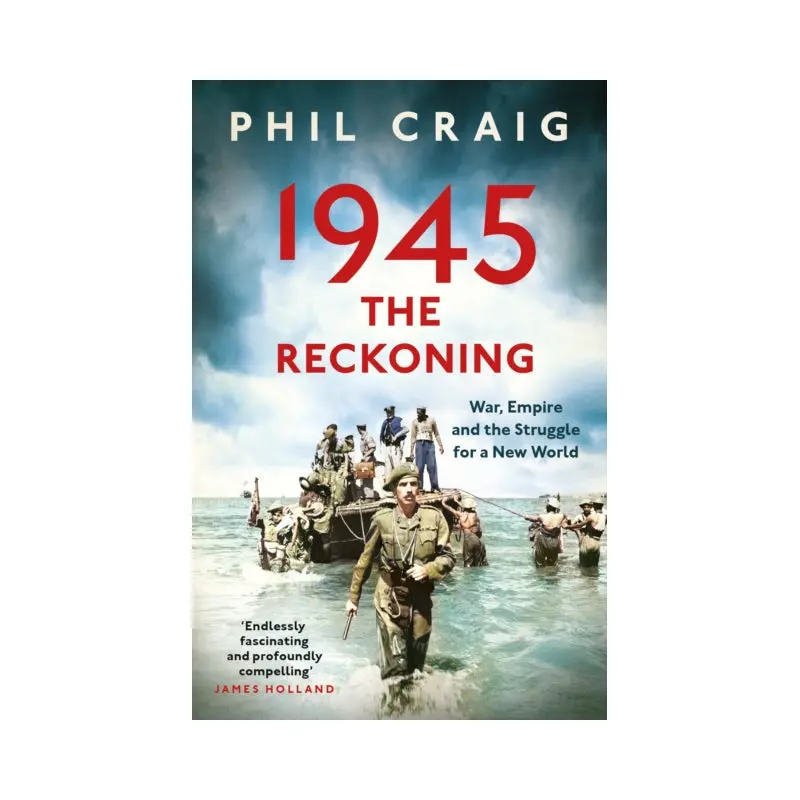 1945: The Reckoning : War, Empire and the Struggle for a New World