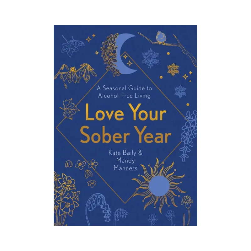 Love Your Sober Year : A Seasonal Guide to Alcohol-Free Living