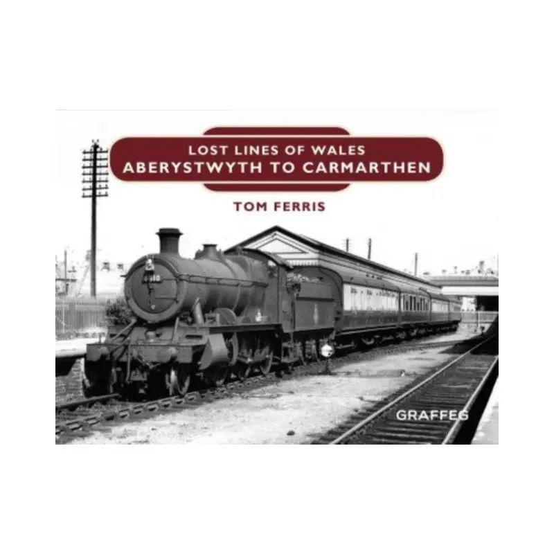 Lost Lines : Aberystwyth to Carmarthen