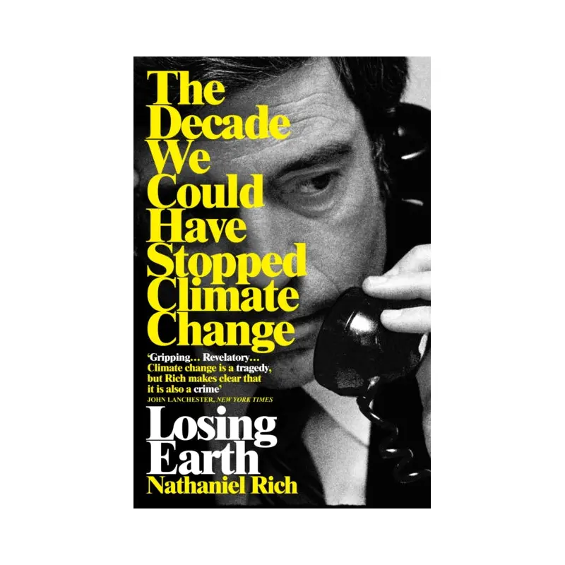 Losing Earth : The Decade We Could Have Stopped Climate Change
