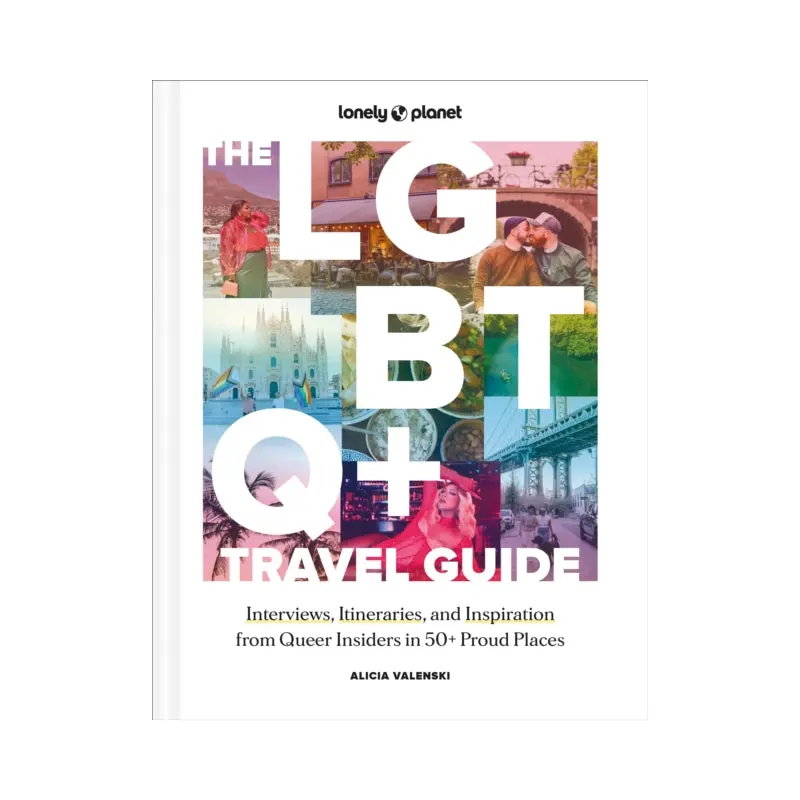 Lonely Planet The LGBTQ+ Travel Guide : Interviews, Itineraries, & Inspiration from Insiders in 50 Proud Places Around the Globe
