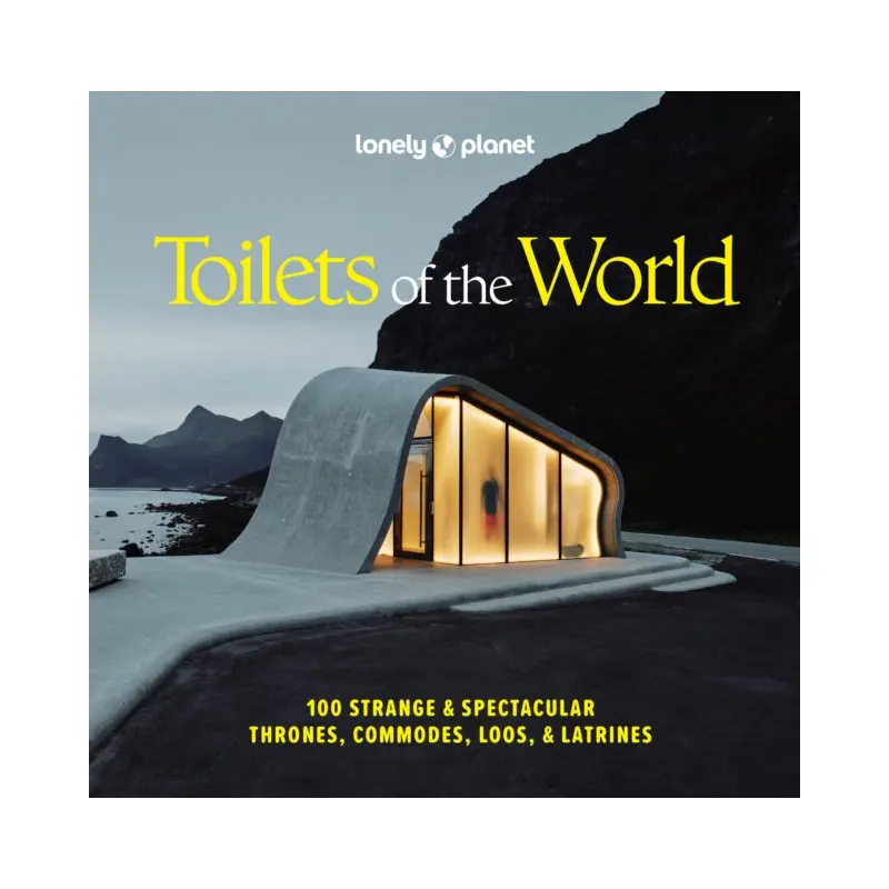 Lonely Planet Toilets of the World : 100 Strange and Spectacular Thrones, Commodes, Loos, and Latrines