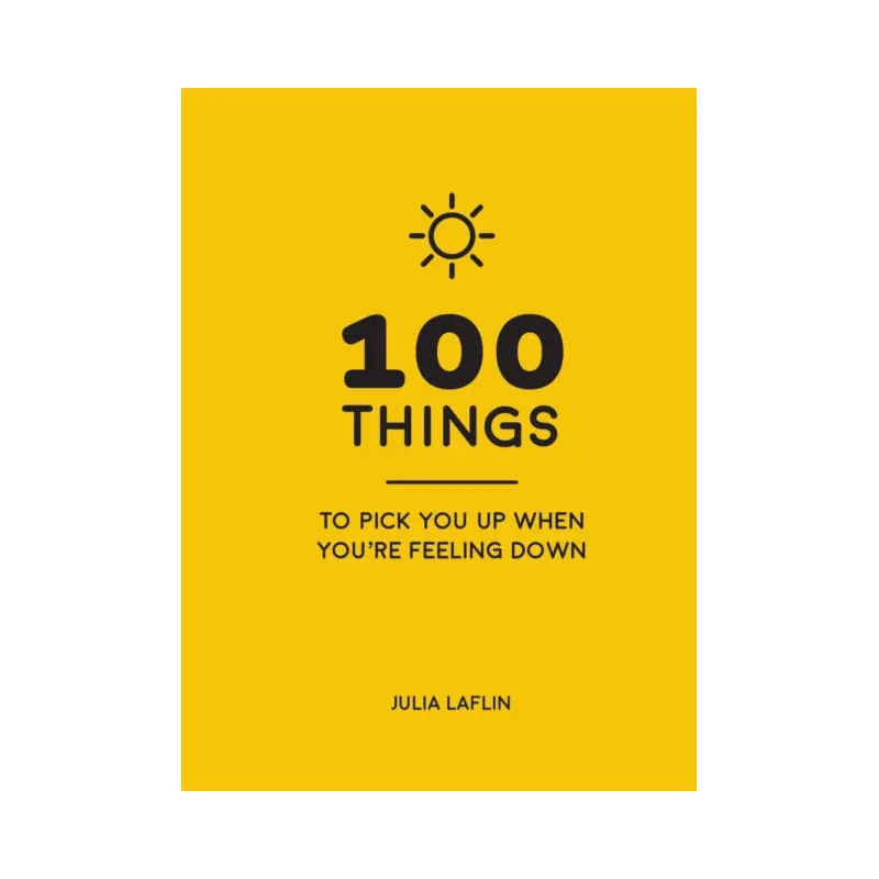 100 Things to Pick You Up When You're Feeling Down : Uplifting Quotes and Delightful Ideas to Make You Feel Good