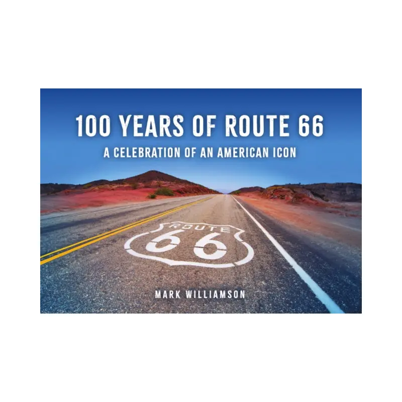 100 Years of Route 66 : A Celebration of an American Icon
