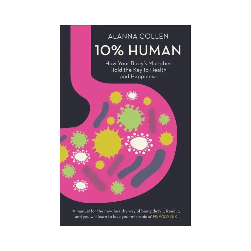 10% Human : How Your Bodys Microbes Hold the Key to Health and Happiness