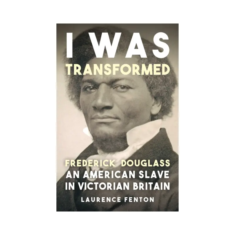 'I Was Transformed' Frederick Douglass : An American Slave in Victorian Britain
