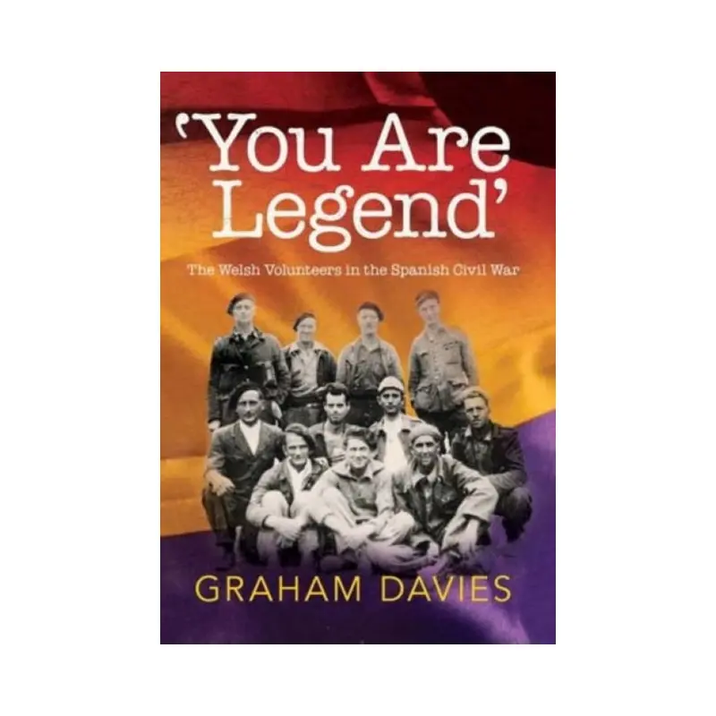 'You are Legend' : The Welsh Volunteers in the Spanish Civil War