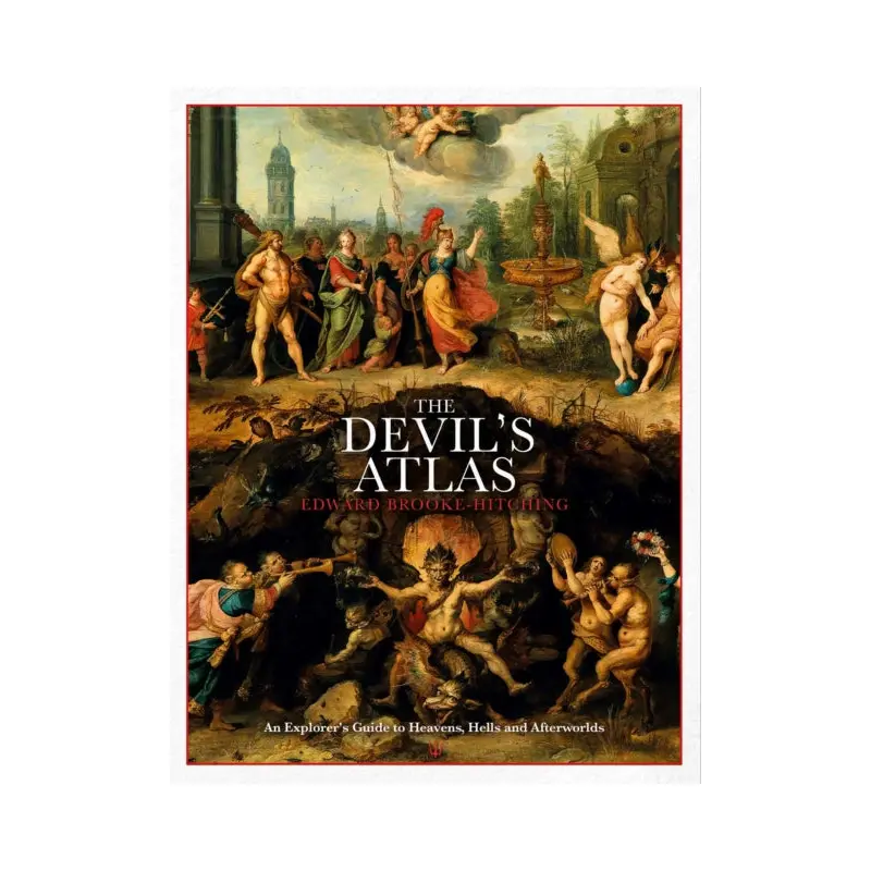 The Devil's Atlas: An Explorer's Guide to Heavens, Hells and Afterworlds by Edward Brooke-Hitching