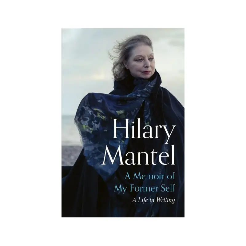 Hilary Mantel: A Memoir of My Former Self