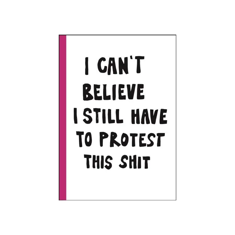 I can't believe I still have to protest this shit