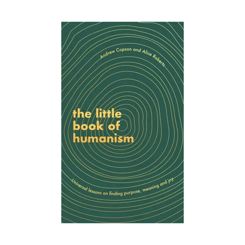 The Little Book of Humanism: Universal lessons on finding purpose, meaning and j