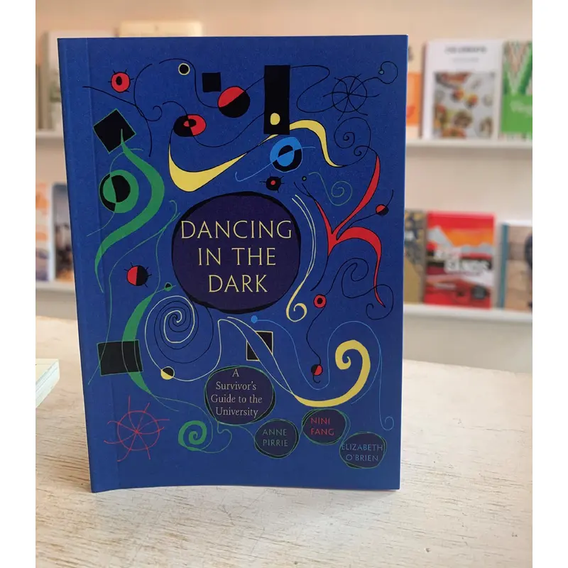 Dancing in the Dark - A Survivor's Guide to the University by Annie Pirrie, Nini Fang & Elizabeth O'Brien