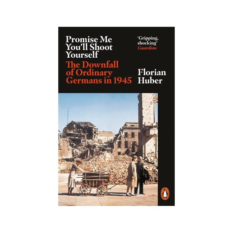 Promise Me You'll Shoot Yourself: The Downfall of Ordinary Germans, 1945