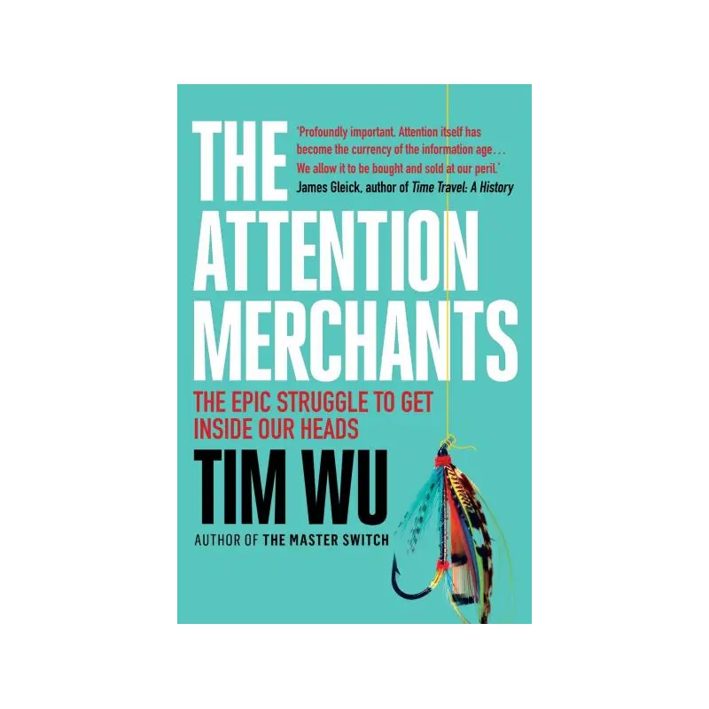 The Attention Merchants: The Epic Struggle to Get Inside Our Heads
