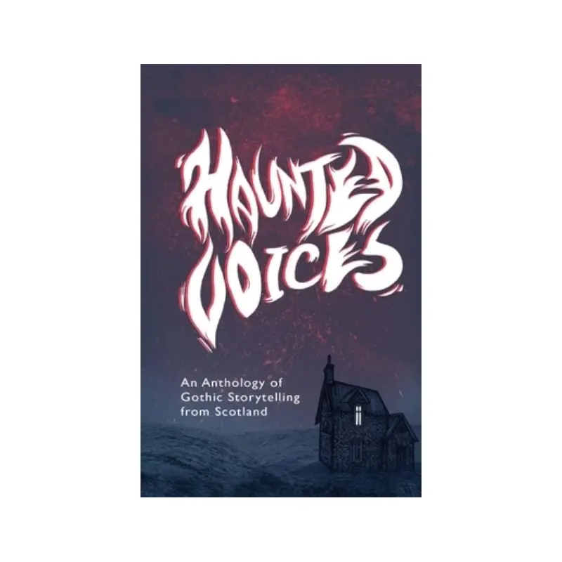 Haunted Voices: An Anthology of Gothic Storytelling from Scotland