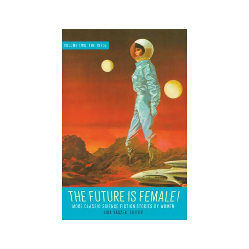 Future Is Female Volume 2, The 1970S: More Classic Science Fiction Stories By Wo