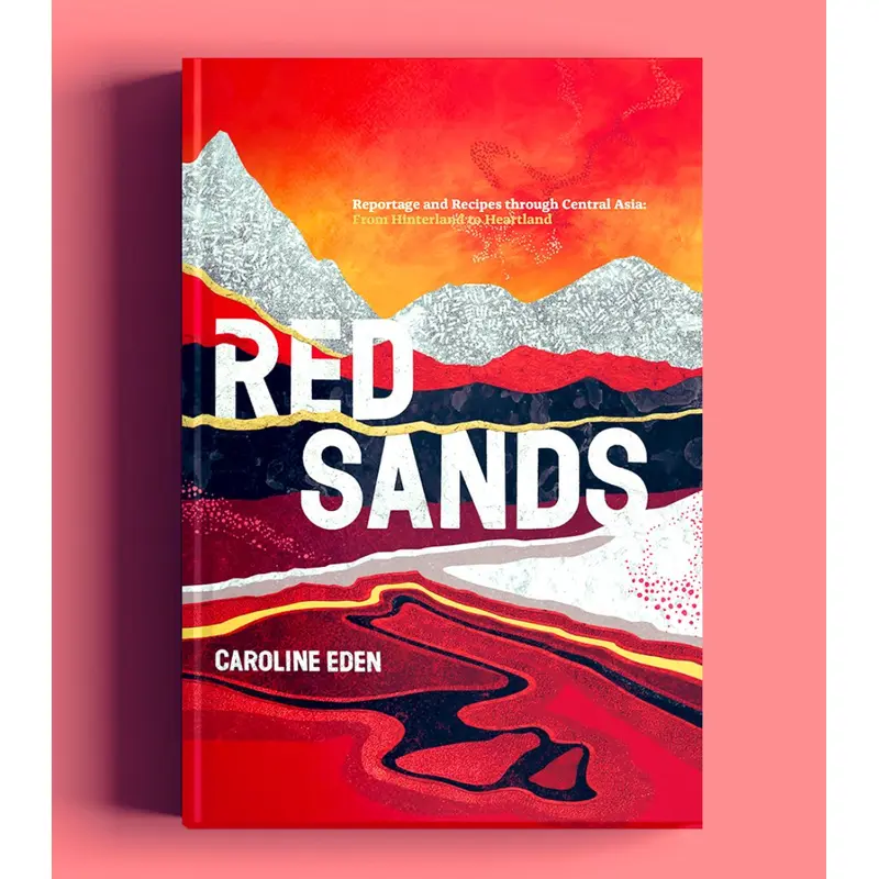 Red Sands : Reportage and Recipes Through Central Asia, from Hinterland to Heartland by Caroline Eden