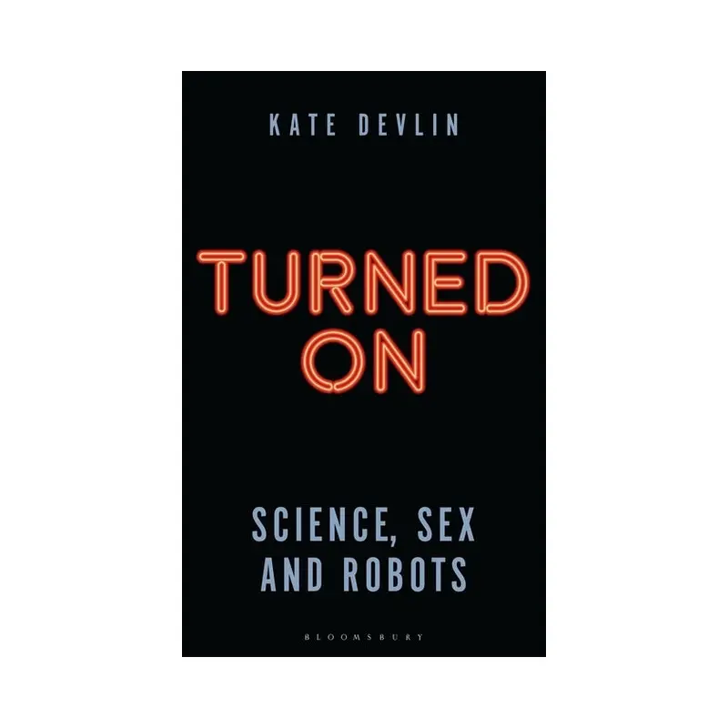 Turned On: Science, Sex and Robots