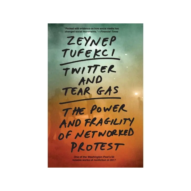 Twitter and Tear Gas: The Power and Fragility of Networked Protest