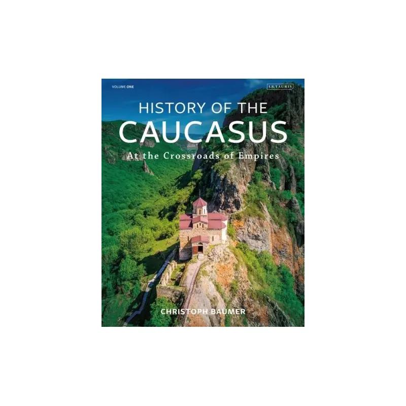 History of the Caucasus. Volume 1 At the Crossroads of Empires