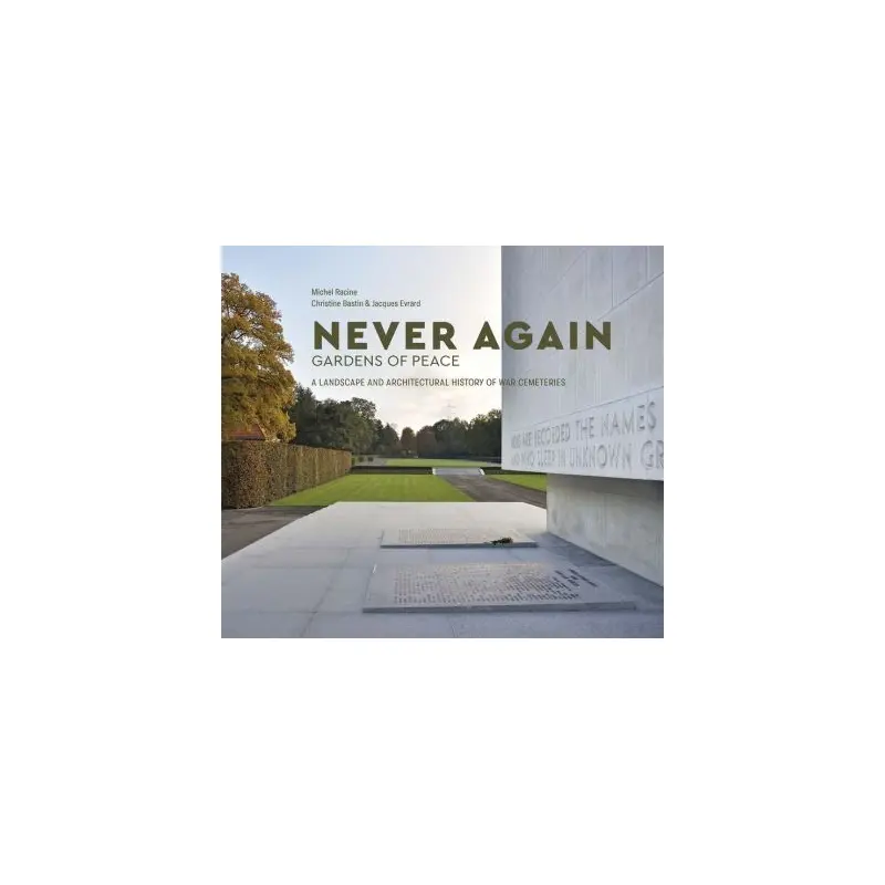 Never Again: Gardens of Peace: A Landscape and Architectural History of War Ceme