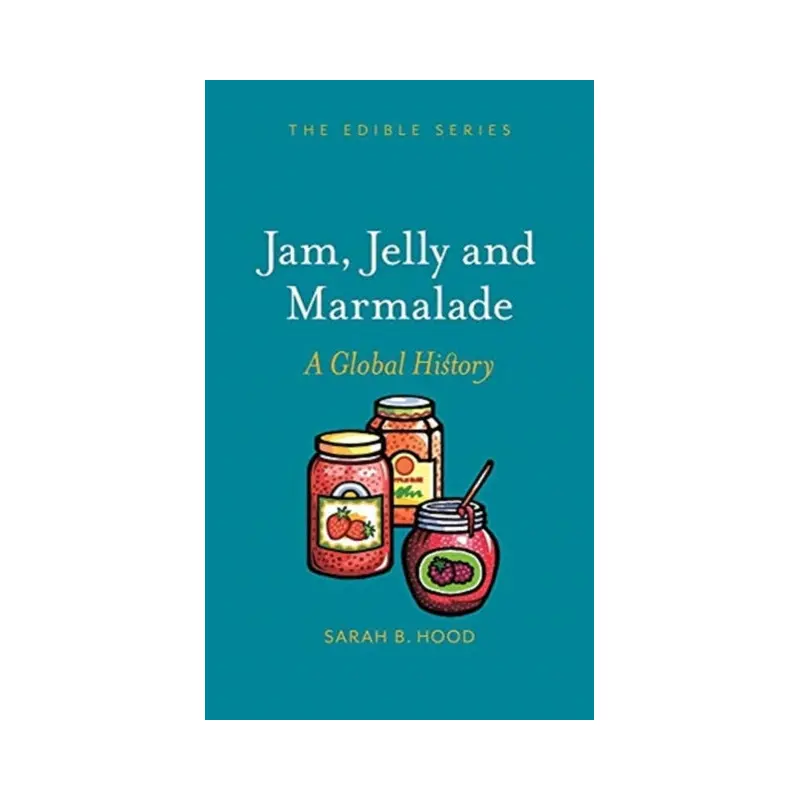 Jam, Jelly and Marmalade : A Global History by Sarah B. Hood