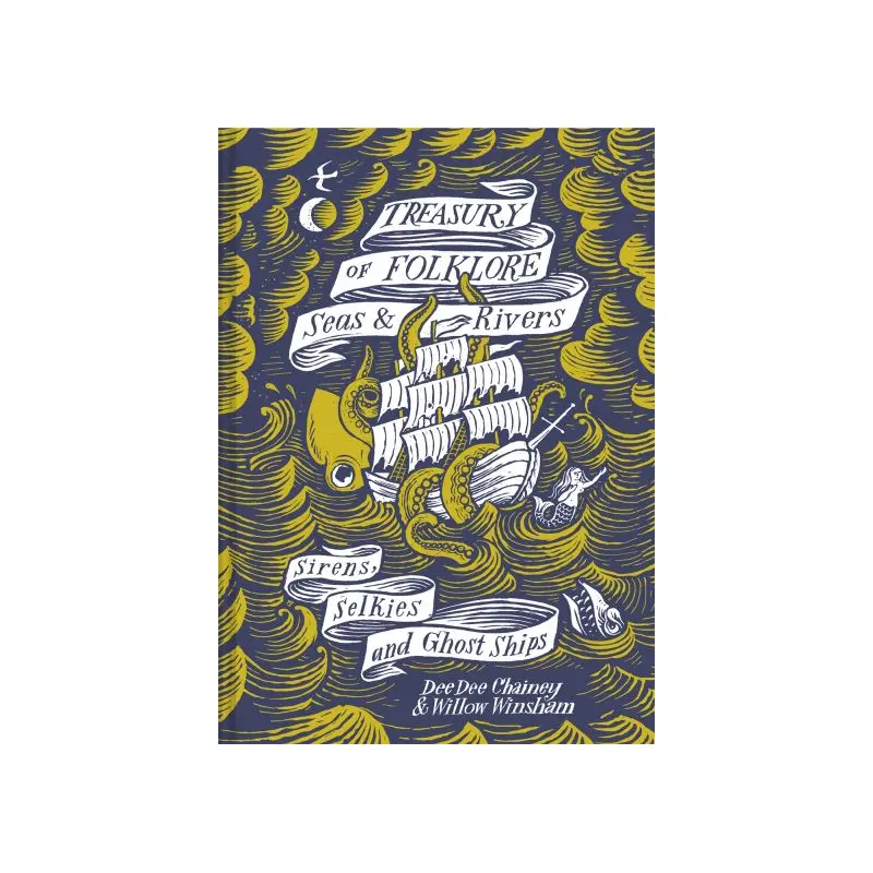 Treasury of Folklore - Seas and Rivers: Sirens, Selkies and Ghost Ships by Dee Dee Chainey & Willow Winsham