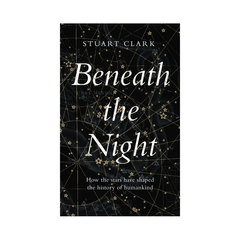 Beneath the Night: How the stars have shaped the history of humankind