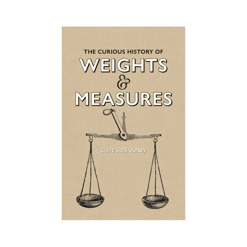 The Curious History of Weights & Measures