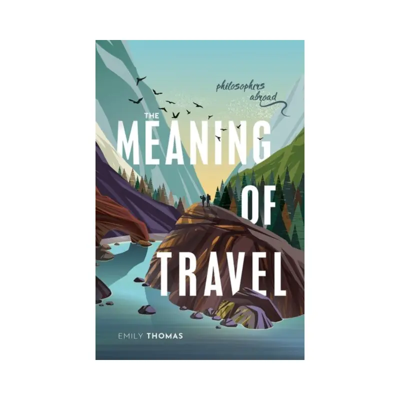 The Meaning of Travel : Philosophers Abroad by Emily Thomas