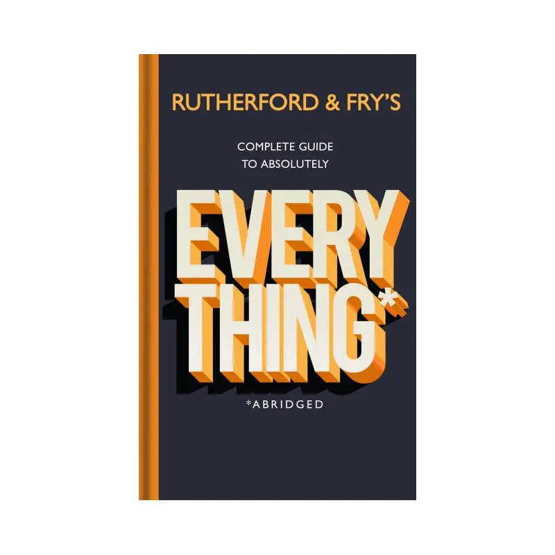 Rutherford & Fry's Complete Guide to Absolutely Everything*