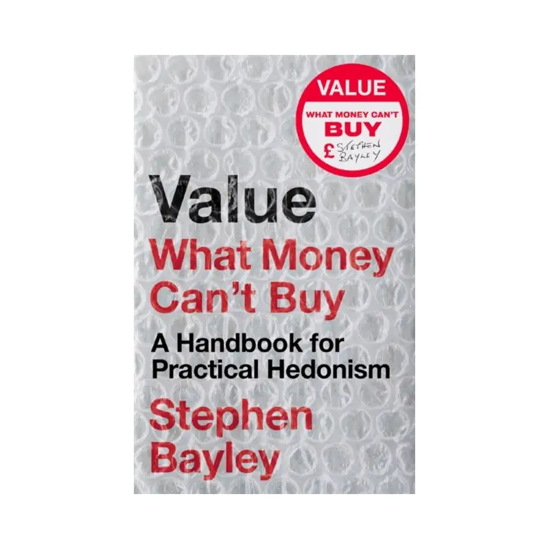 Value: What Money Can't Buy: A Handbook for Practical Hedonism by Stephen Bayley