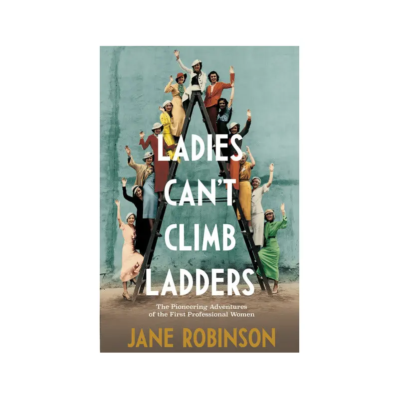 Ladies Can't Climb Ladders: The Pioneering Adventures of the First Professional