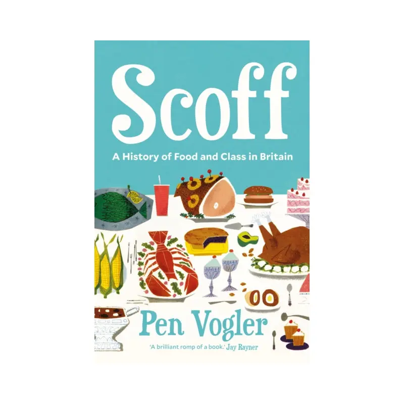 Scoff: A History of Food and Class in Britain by Pen Vogler