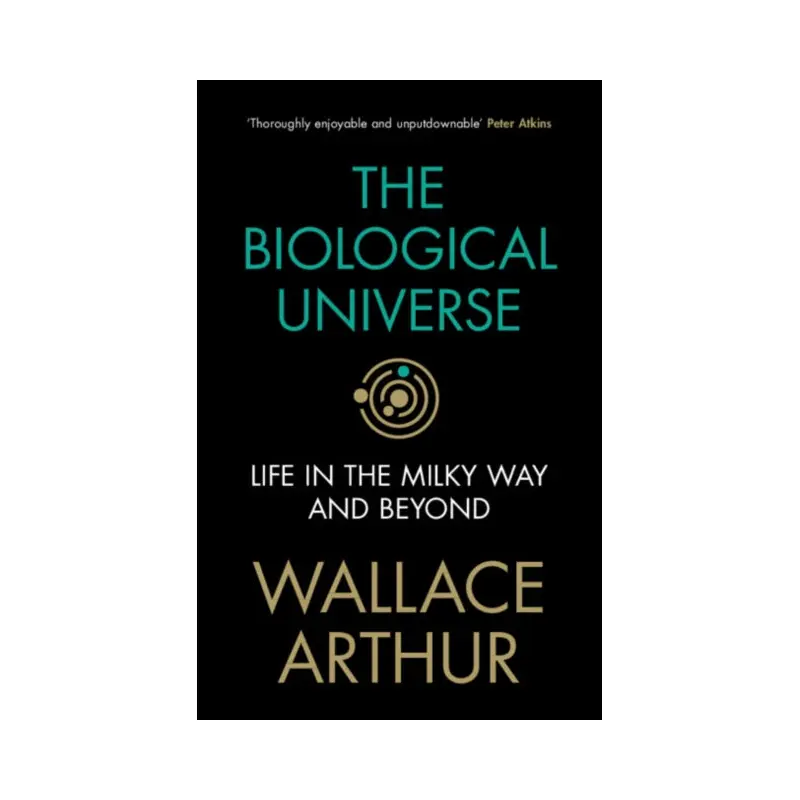 The Biological Universe: Life in the Milky Way and Beyond by Wallace Arthur